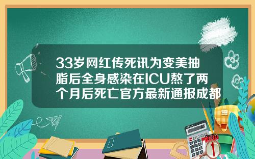 33岁网红传死讯为变美抽脂后全身感染在ICU熬了两个月后死亡官方最新通报成都华颜美容整形医院