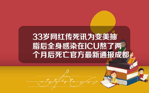 33岁网红传死讯为变美抽脂后全身感染在ICU熬了两个月后死亡官方最新通报成都抽脂手术大概花多少钱