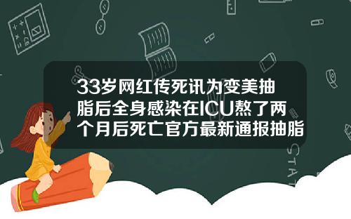 33岁网红传死讯为变美抽脂后全身感染在ICU熬了两个月后死亡官方最新通报抽脂手术过程经历