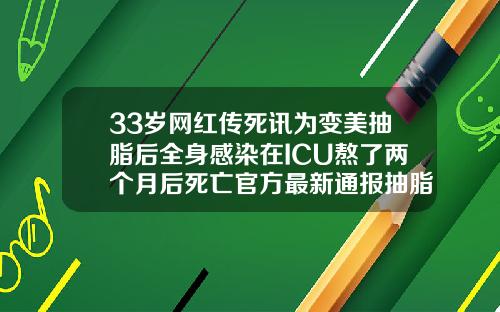 33岁网红传死讯为变美抽脂后全身感染在ICU熬了两个月后死亡官方最新通报抽脂2000cc