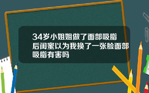 34岁小姐姐做了面部吸脂后闺蜜以为我换了一张脸面部吸脂有害吗