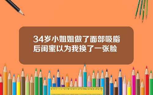 34岁小姐姐做了面部吸脂后闺蜜以为我换了一张脸