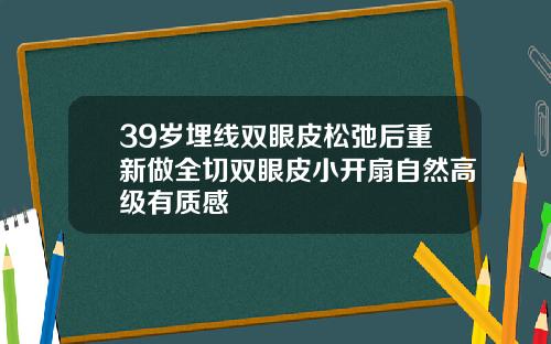 39岁埋线双眼皮松弛后重新做全切双眼皮小开扇自然高级有质感