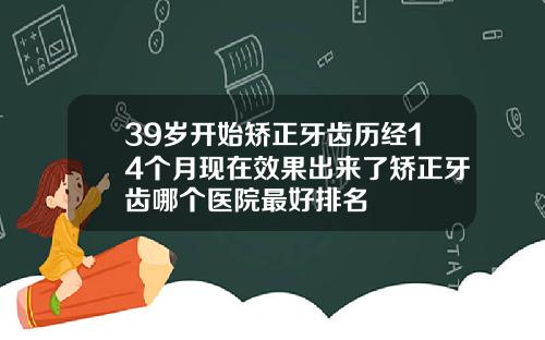 39岁开始矫正牙齿历经14个月现在效果出来了矫正牙齿哪个医院最好排名