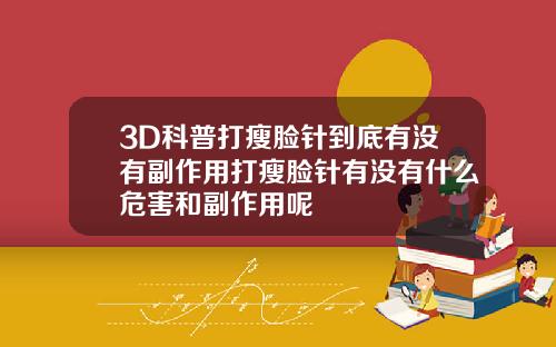 3D科普打瘦脸针到底有没有副作用打瘦脸针有没有什么危害和副作用呢