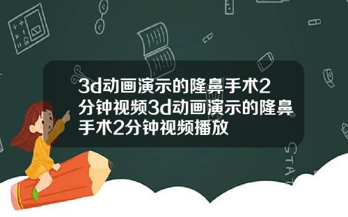 3d动画演示的隆鼻手术2分钟视频3d动画演示的隆鼻手术2分钟视频播放