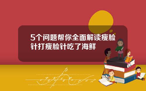 5个问题帮你全面解读瘦脸针打瘦脸针吃了海鲜