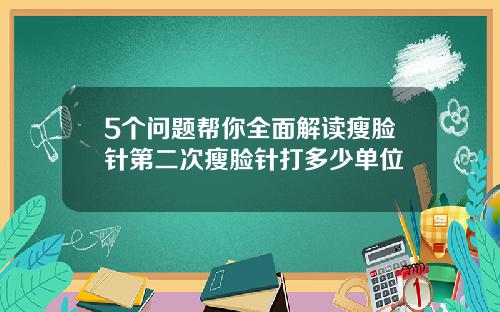 5个问题帮你全面解读瘦脸针第二次瘦脸针打多少单位