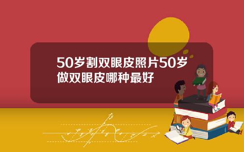 50岁割双眼皮照片50岁做双眼皮哪种最好