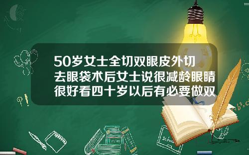 50岁女士全切双眼皮外切去眼袋术后女士说很减龄眼睛很好看四十岁以后有必要做双眼皮吗