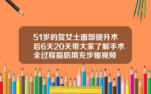 51岁的贺女士面部提升术后6天20天带大家了解手术全过程脂肪填充步骤视频