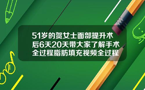 51岁的贺女士面部提升术后6天20天带大家了解手术全过程脂肪填充视频全过程
