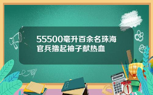 55500毫升百余名珠海官兵撸起袖子献热血