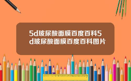 5d玻尿酸面膜百度百科5d玻尿酸面膜百度百科图片