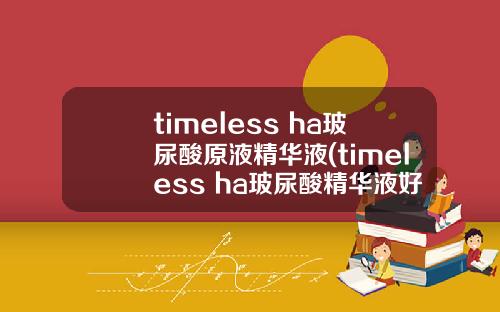 timeless ha玻尿酸原液精华液(timeless ha玻尿酸精华液好用吗)
